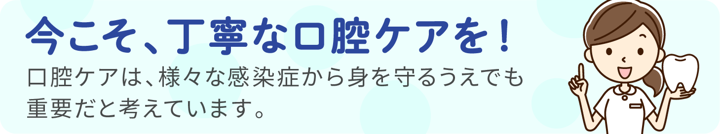 今こそ、丁寧な口腔ケアを